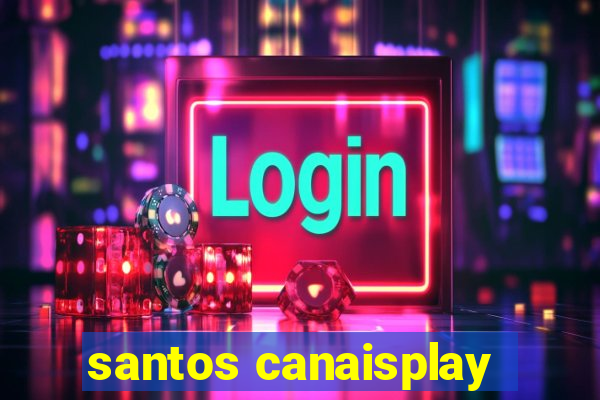 santos canaisplay